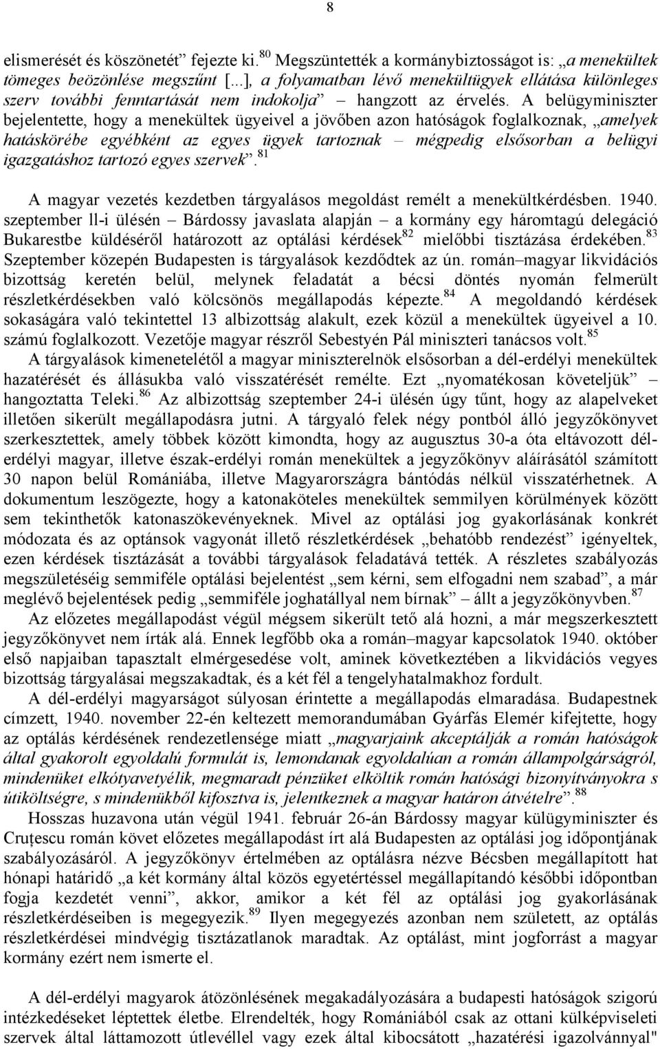 A belügyminiszter bejelentette, hogy a menekültek ügyeivel a jövőben azon hatóságok foglalkoznak, amelyek hatáskörébe egyébként az egyes ügyek tartoznak mégpedig elsősorban a belügyi igazgatáshoz