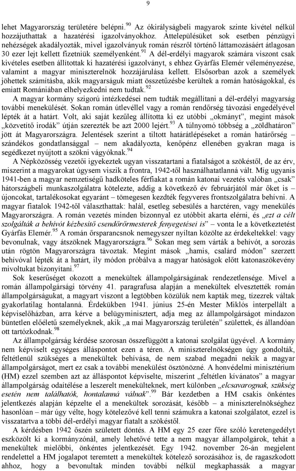 91 A dél-erdélyi magyarok számára viszont csak kivételes esetben állítottak ki hazatérési igazolványt, s ehhez Gyárfás Elemér véleményezése, valamint a magyar miniszterelnök hozzájárulása kellett.