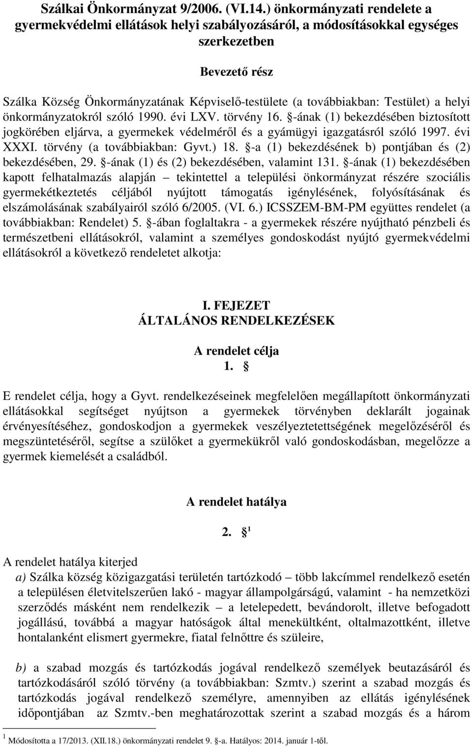 Testület) a helyi önkormányzatokról szóló 1990. évi LXV. törvény 16. -ának (1) bekezdésében biztosított jogkörében eljárva, a gyermekek védelméről és a gyámügyi igazgatásról szóló 1997. évi XXXI.