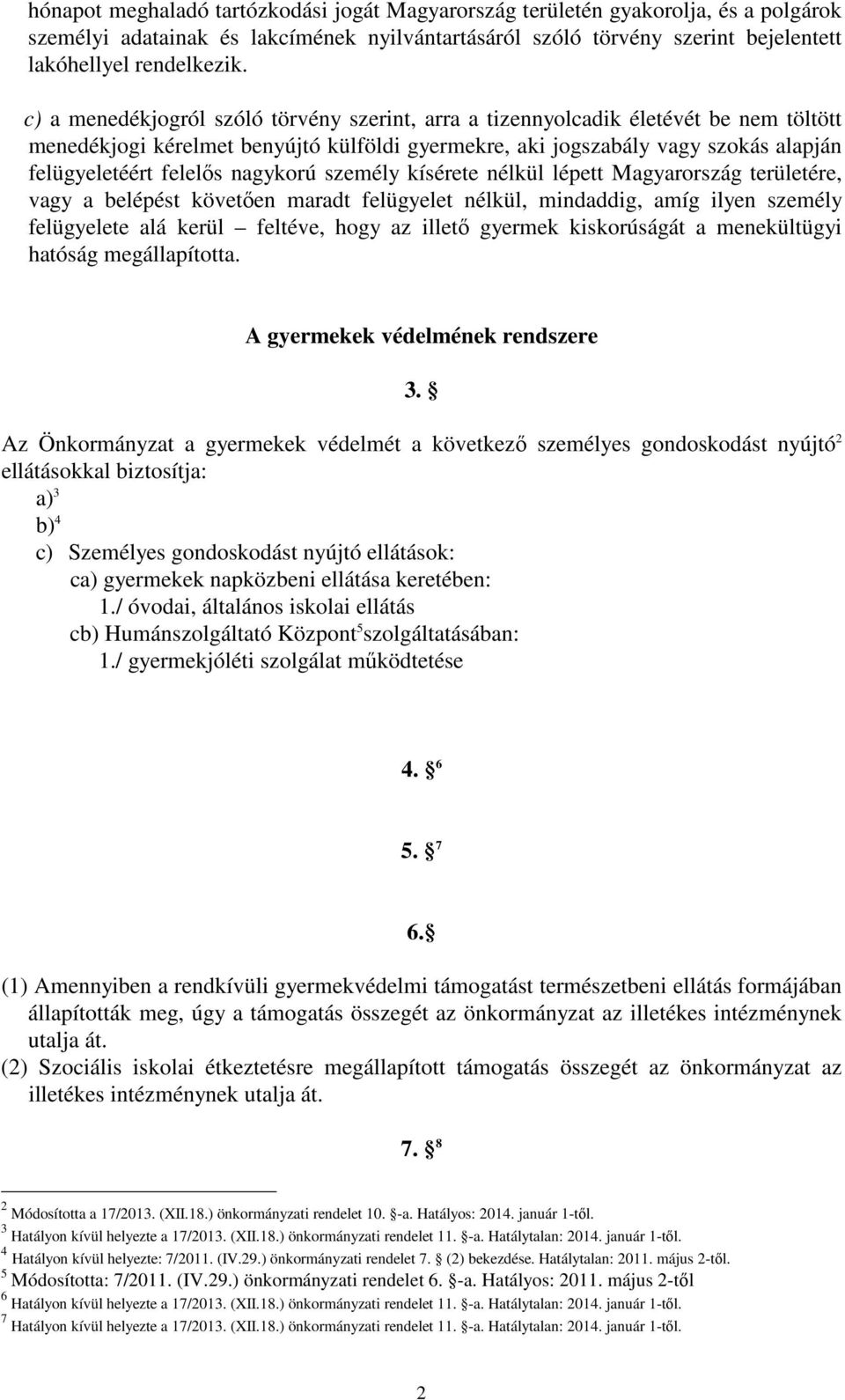 nagykorú személy kísérete nélkül lépett Magyarország területére, vagy a belépést követően maradt felügyelet nélkül, mindaddig, amíg ilyen személy felügyelete alá kerül feltéve, hogy az illető gyermek