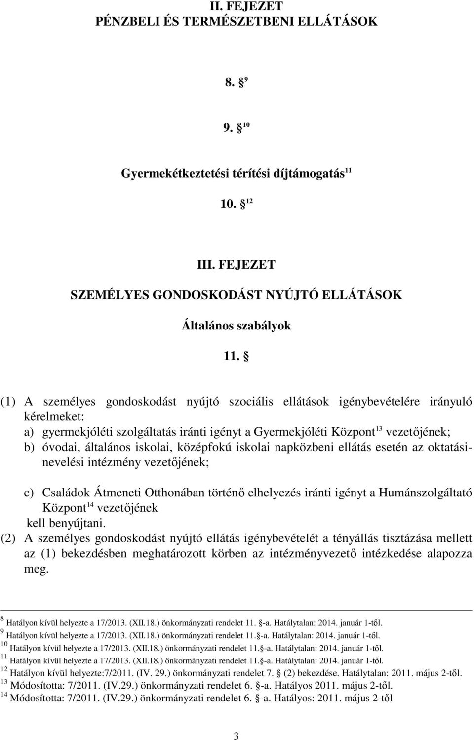 iskolai, középfokú iskolai napközbeni ellátás esetén az oktatásinevelési intézmény vezetőjének; c) Családok Átmeneti Otthonában történő elhelyezés iránti igényt a Humánszolgáltató Központ 14