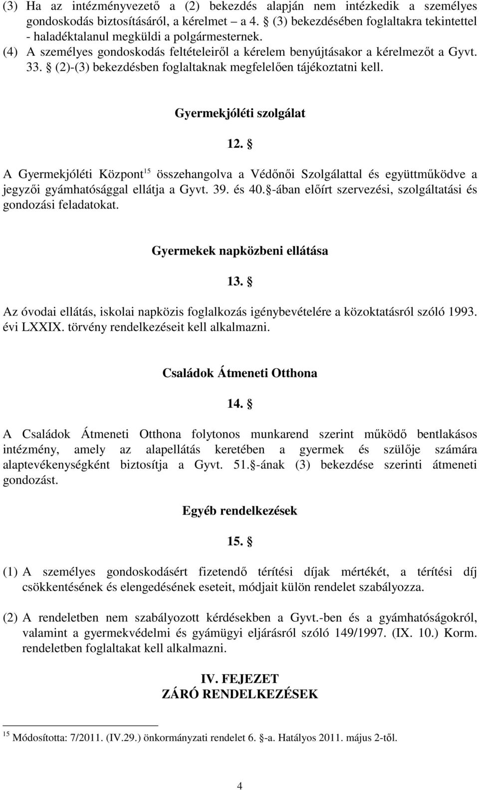 (2)-(3) bekezdésben foglaltaknak megfelelően tájékoztatni kell. Gyermekjóléti szolgálat 12.