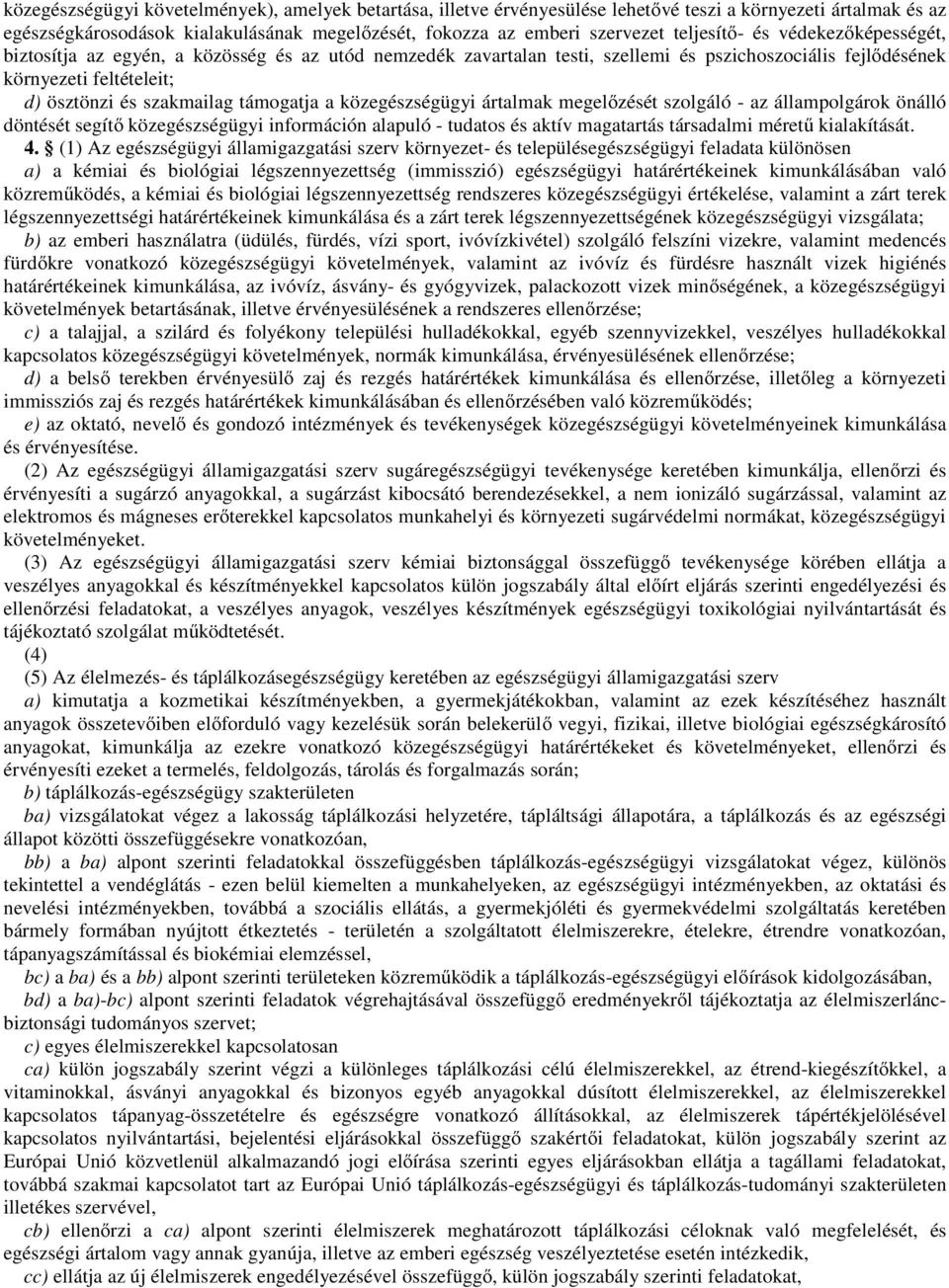 támogatja a közegészségügyi ártalmak megelőzését szolgáló - az állampolgárok önálló döntését segítő közegészségügyi információn alapuló - tudatos és aktív magatartás társadalmi méretű kialakítását. 4.