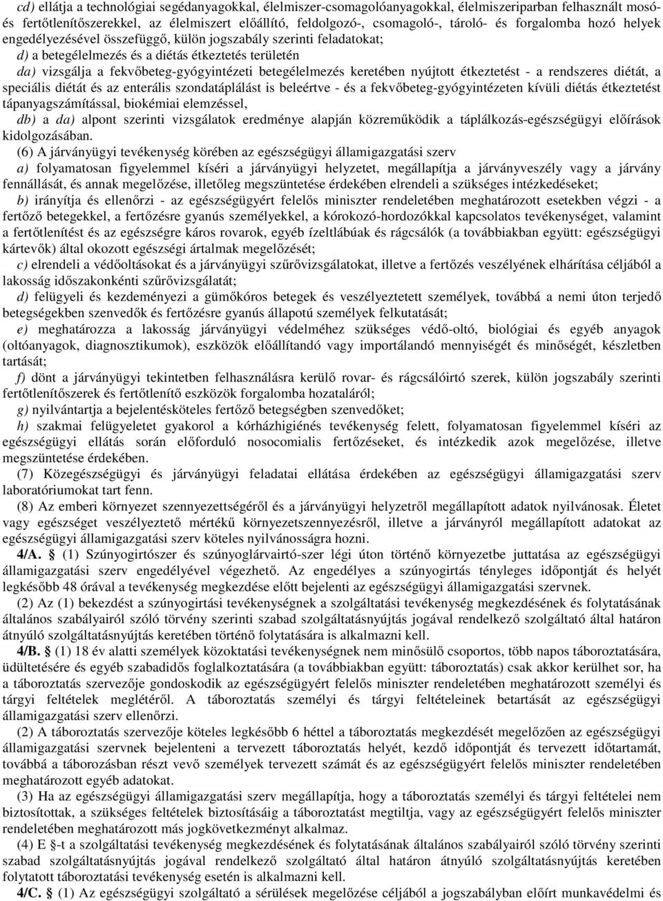 keretében nyújtott étkeztetést - a rendszeres diétát, a speciális diétát és az enterális szondatáplálást is beleértve - és a fekvőbeteg-gyógyintézeten kívüli diétás étkeztetést tápanyagszámítással,