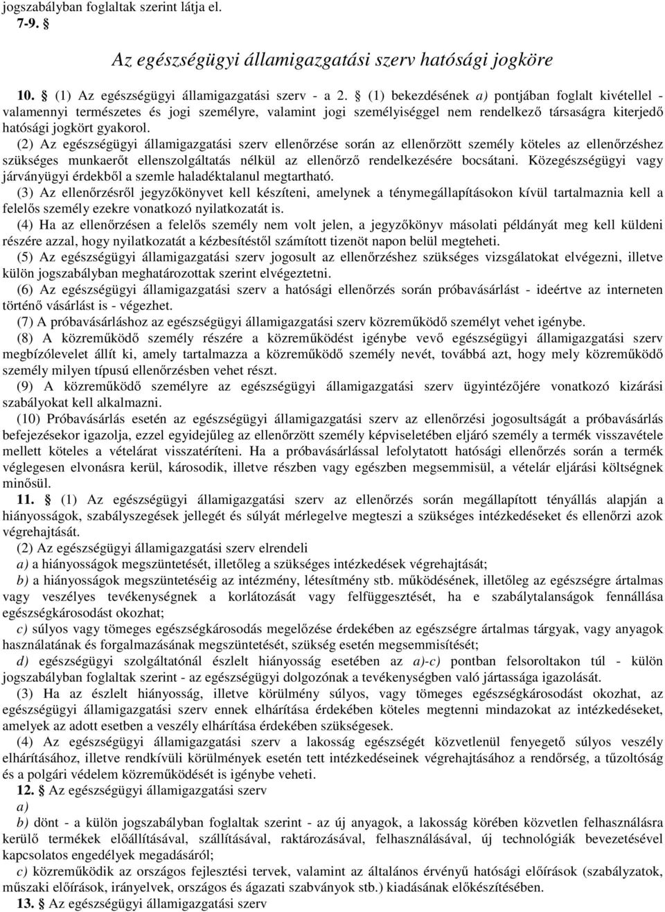 (2) Az egészségügyi államigazgatási szerv ellenőrzése során az ellenőrzött személy köteles az ellenőrzéshez szükséges munkaerőt ellenszolgáltatás nélkül az ellenőrző rendelkezésére bocsátani.