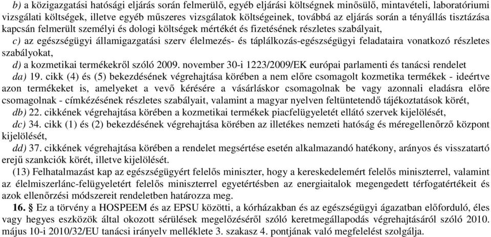táplálkozás-egészségügyi feladataira vonatkozó részletes szabályokat, d) a kozmetikai termékekről szóló 2009. november 30-i 1223/2009/EK európai parlamenti és tanácsi rendelet da) 19.