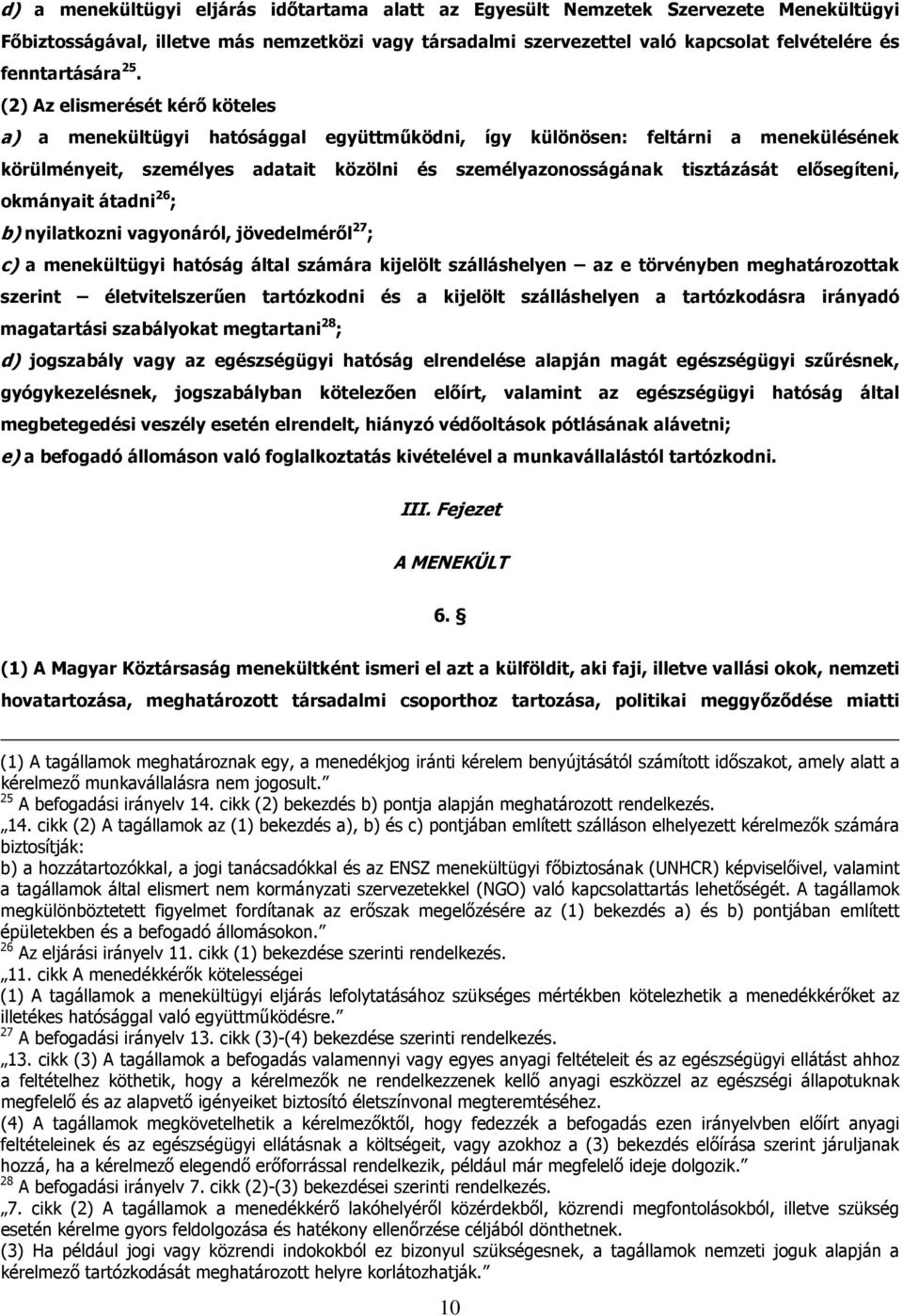 (2) Az elismerését kérő köteles a) a menekültügyi hatósággal együttműködni, így különösen: feltárni a menekülésének körülményeit, személyes adatait közölni és személyazonosságának tisztázását