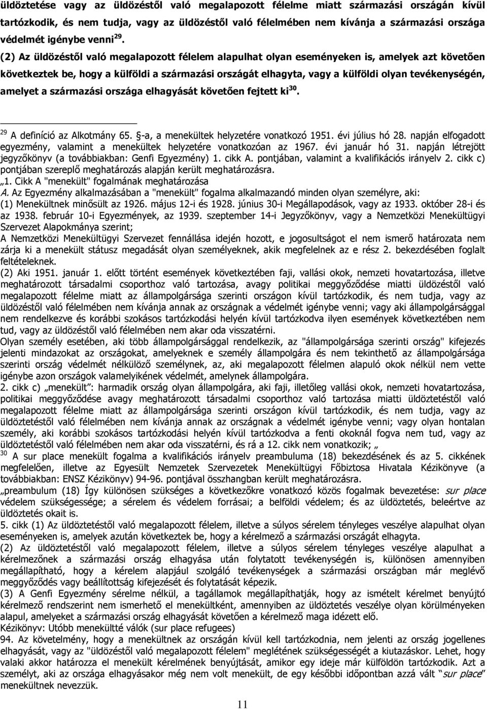 (2) Az üldözéstől való megalapozott félelem alapulhat olyan eseményeken is, amelyek azt követően következtek be, hogy a külföldi a származási országát elhagyta, vagy a külföldi olyan tevékenységén,