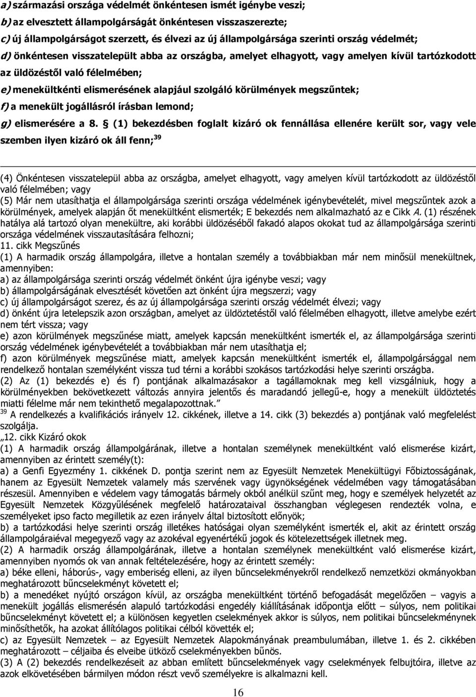 körülmények megszűntek; f) a menekült jogállásról írásban lemond; g) elismerésére a 8.