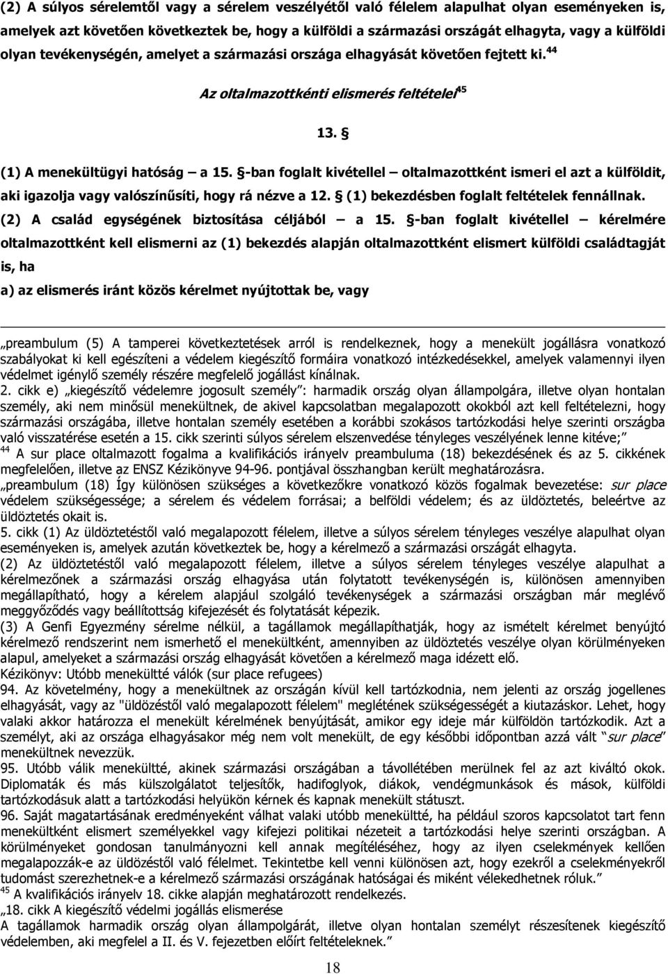 -ban foglalt kivétellel oltalmazottként ismeri el azt a külföldit, aki igazolja vagy valószínűsíti, hogy rá nézve a 12. (1) bekezdésben foglalt feltételek fennállnak.