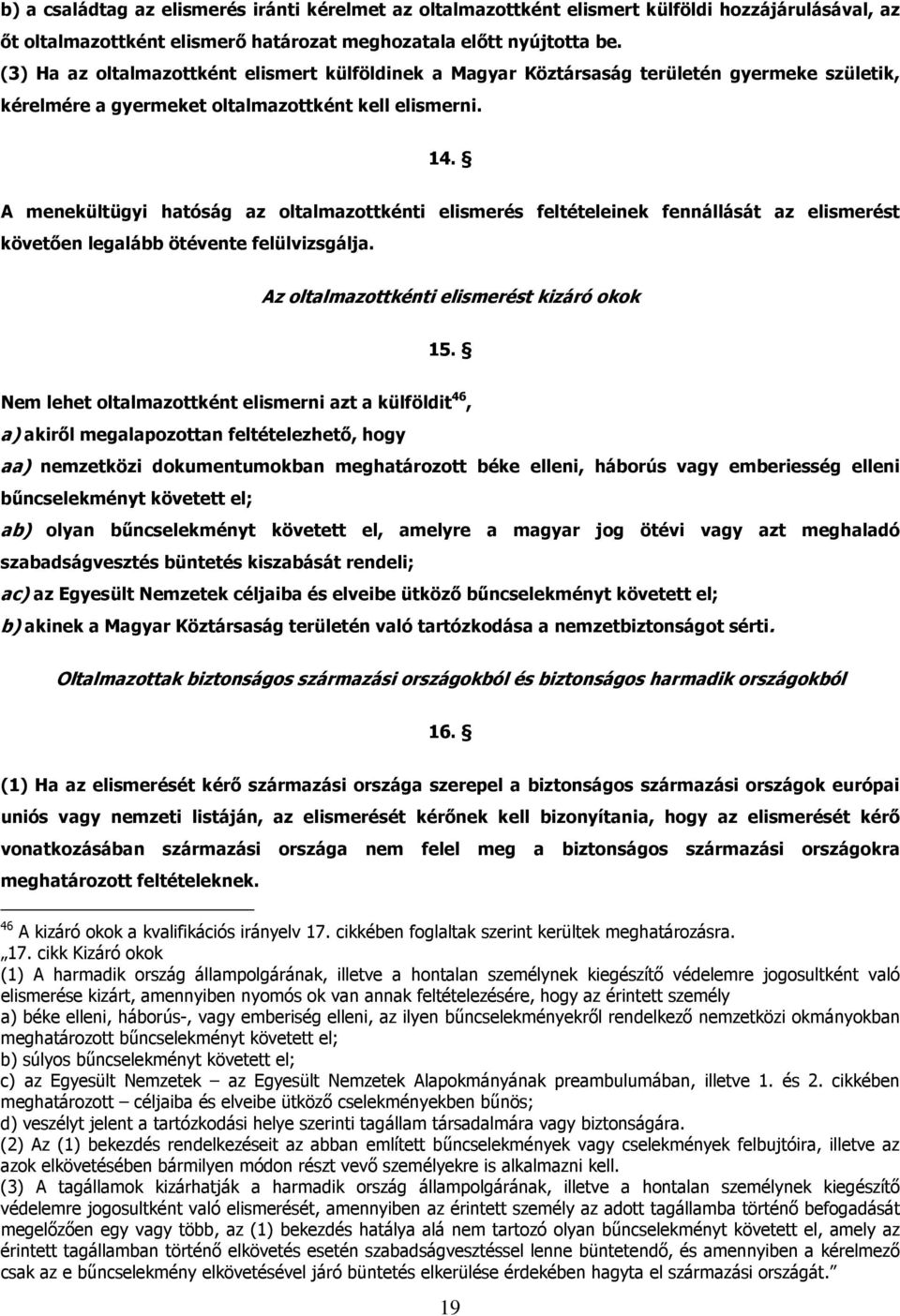 A menekültügyi hatóság az oltalmazottkénti elismerés feltételeinek fennállását az elismerést követően legalább ötévente felülvizsgálja. Az oltalmazottkénti elismerést kizáró okok 15.