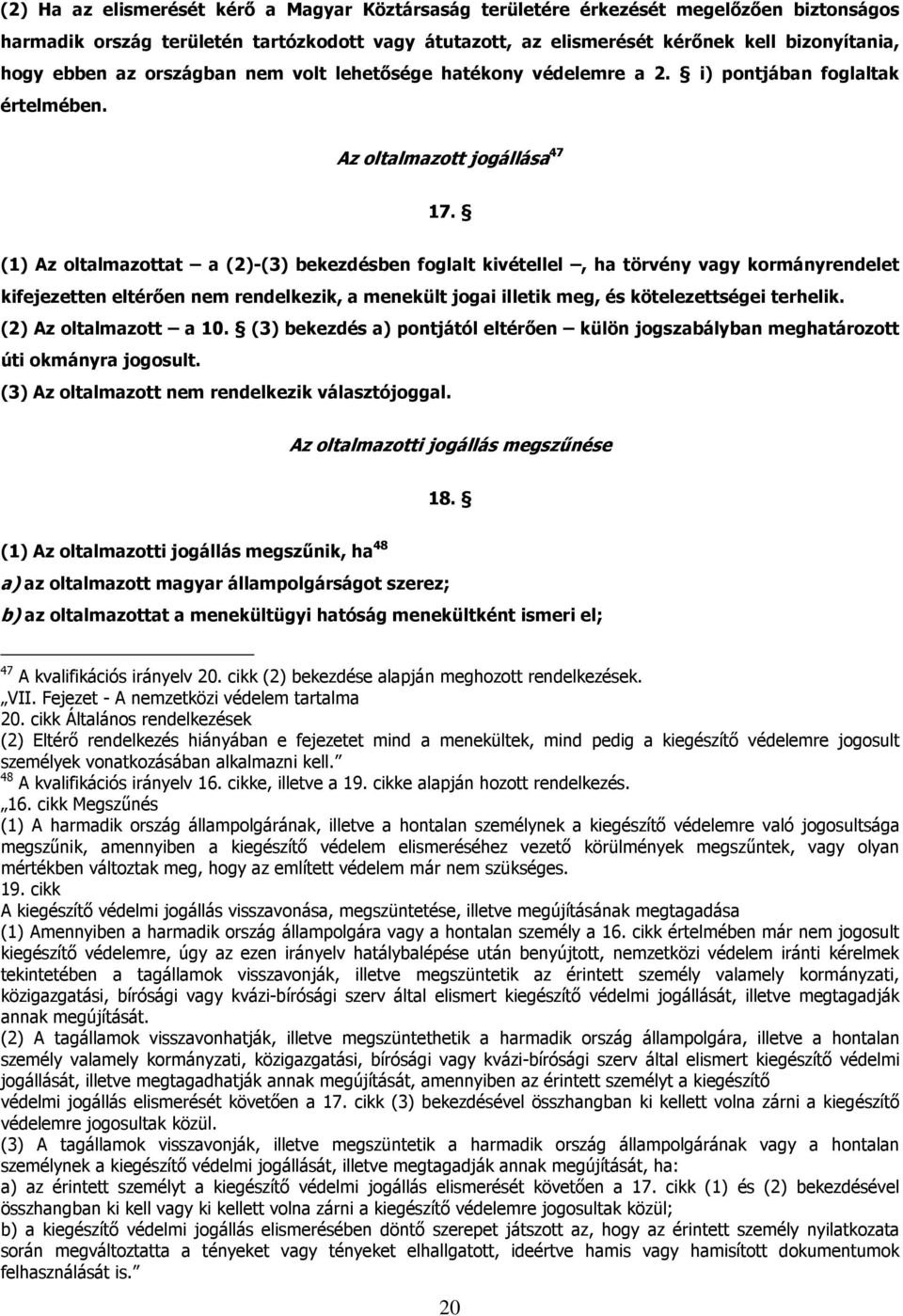 (1) Az oltalmazottat a (2)-(3) bekezdésben foglalt kivétellel, ha törvény vagy kormányrendelet kifejezetten eltérően nem rendelkezik, a menekült jogai illetik meg, és kötelezettségei terhelik.