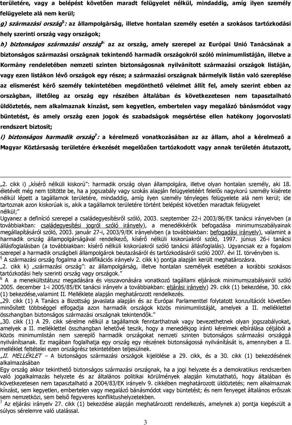 harmadik országokról szóló minimumlistáján, illetve a Kormány rendeletében nemzeti szinten biztonságosnak nyilvánított származási országok listáján, vagy ezen listákon lévő országok egy része; a