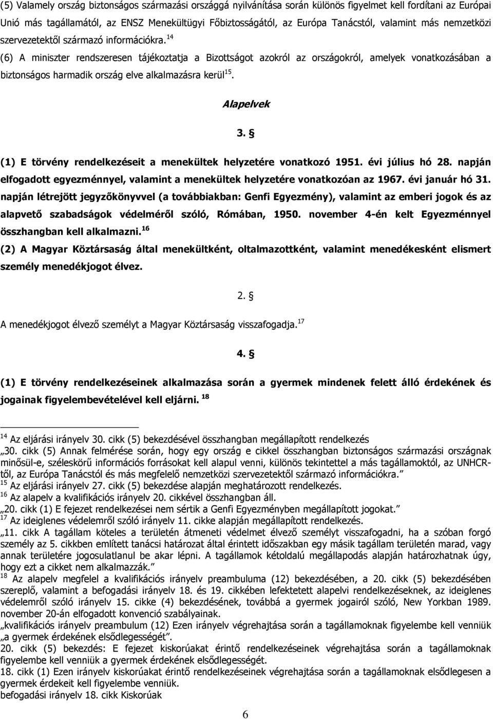 14 (6) A miniszter rendszeresen tájékoztatja a Bizottságot azokról az országokról, amelyek vonatkozásában a biztonságos harmadik ország elve alkalmazásra kerül 15. Alapelvek 3.