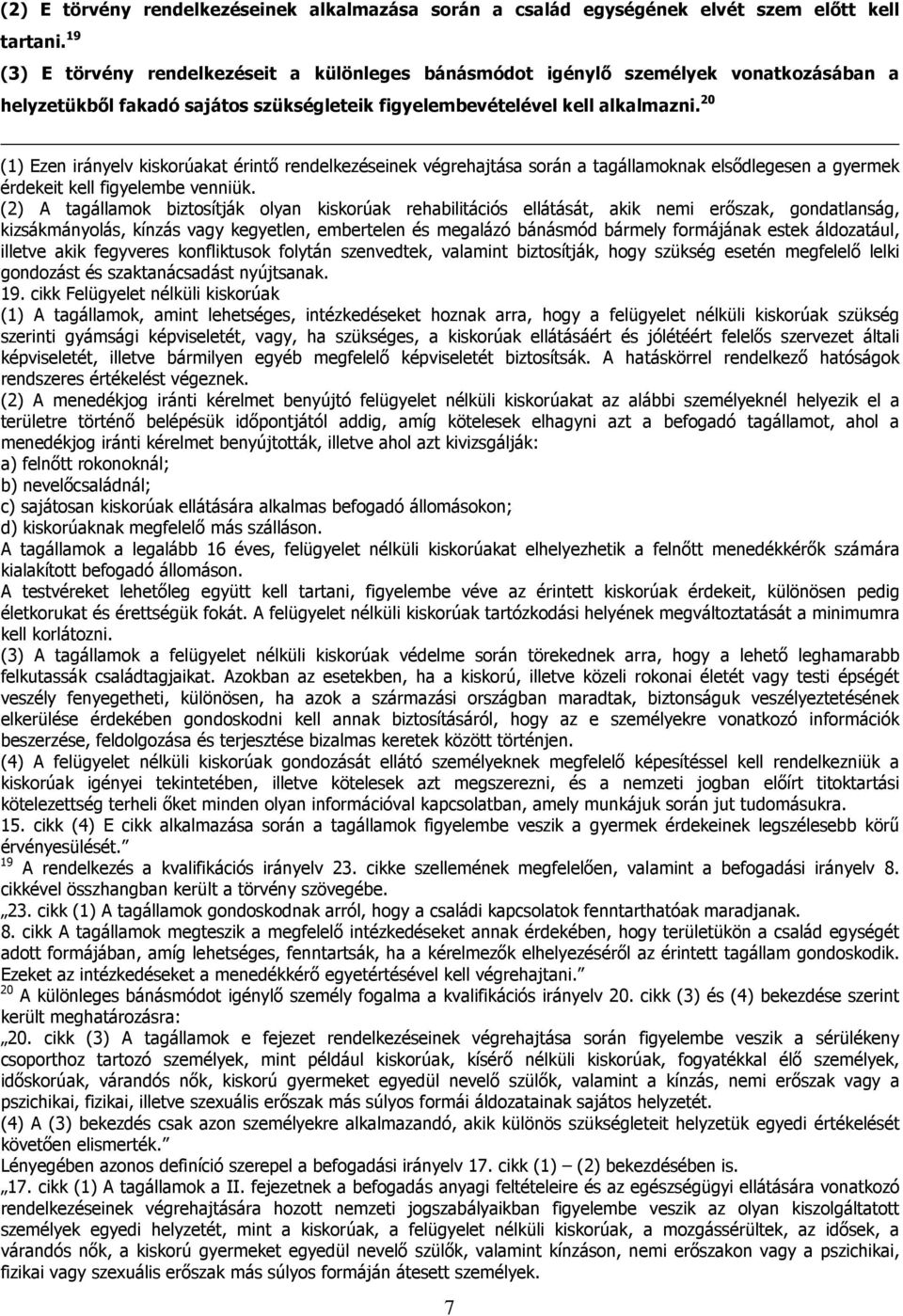 20 (1) Ezen irányelv kiskorúakat érintő rendelkezéseinek végrehajtása során a tagállamoknak elsődlegesen a gyermek érdekeit kell figyelembe venniük.