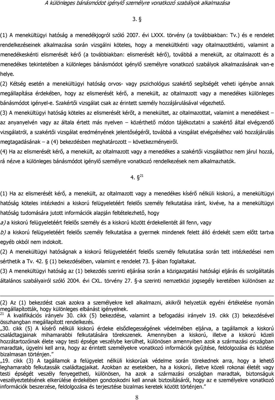 továbbá a menekült, az oltalmazott és a menedékes tekintetében a különleges bánásmódot igénylő személyre vonatkozó szabályok alkalmazásának van-e helye.