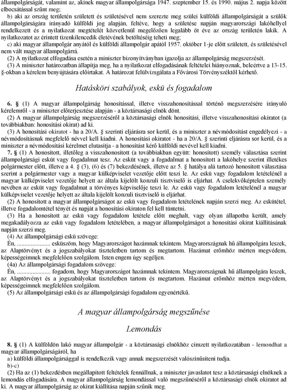 feltéve, hogy a születése napján magyarországi lakóhellyel rendelkezett és a nyilatkozat megtételét közvetlenül megelőzően legalább öt éve az ország területén lakik.