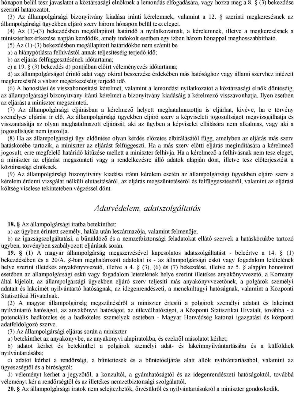 (4) Az (1)-(3) bekezdésben megállapított határidő a nyilatkozatnak, a kérelemnek, illetve a megkeresésnek a miniszterhez érkezése napján kezdődik, amely indokolt esetben egy ízben három hónappal