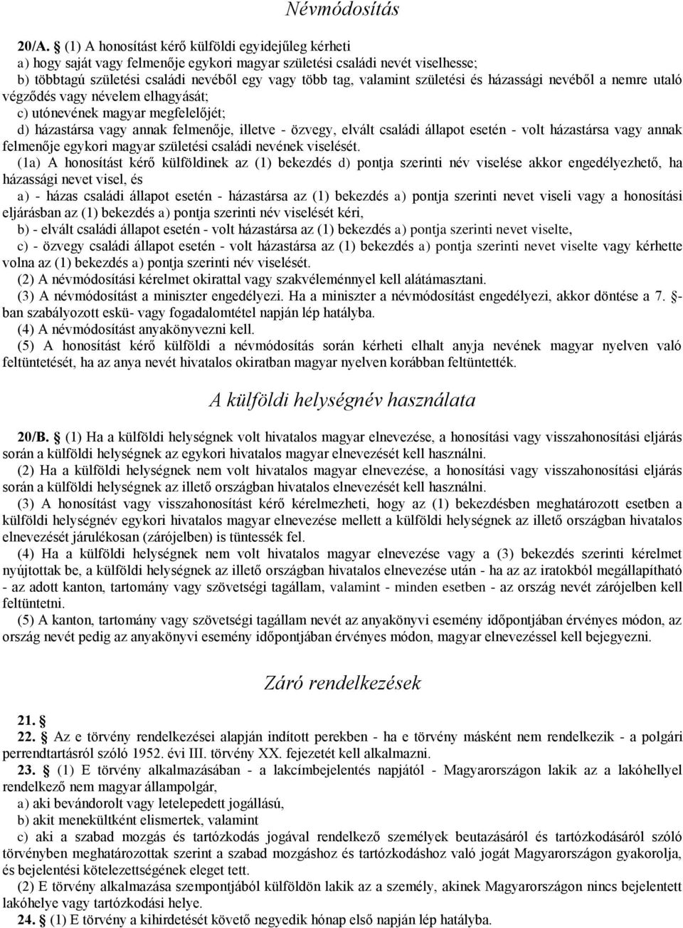 születési és házassági nevéből a nemre utaló végződés vagy névelem elhagyását; c) utónevének magyar megfelelőjét; d) házastársa vagy annak felmenője, illetve - özvegy, elvált családi állapot esetén -