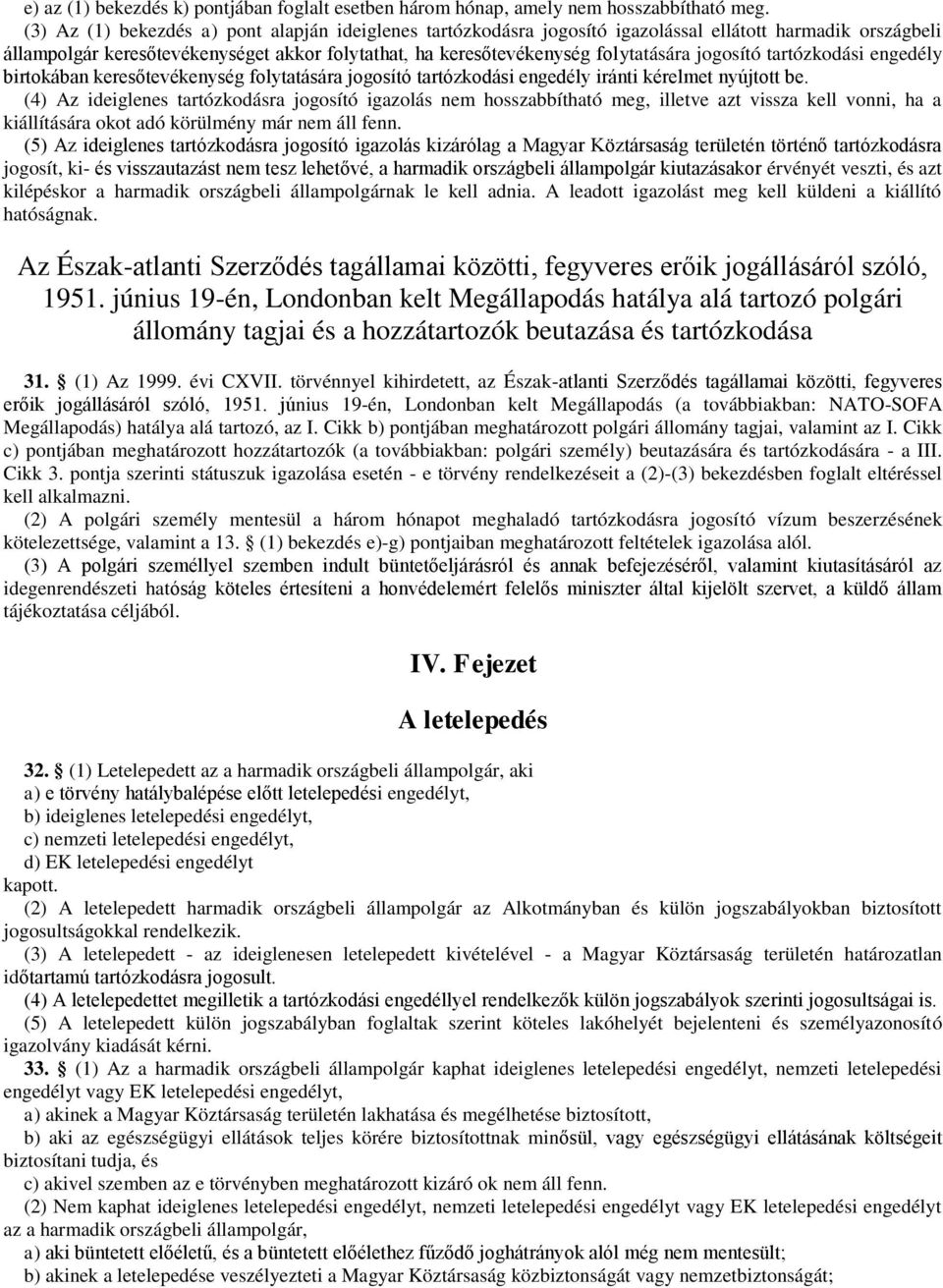 jogosító tartózkodási engedély birtokában keresőtevékenység folytatására jogosító tartózkodási engedély iránti kérelmet nyújtott be.