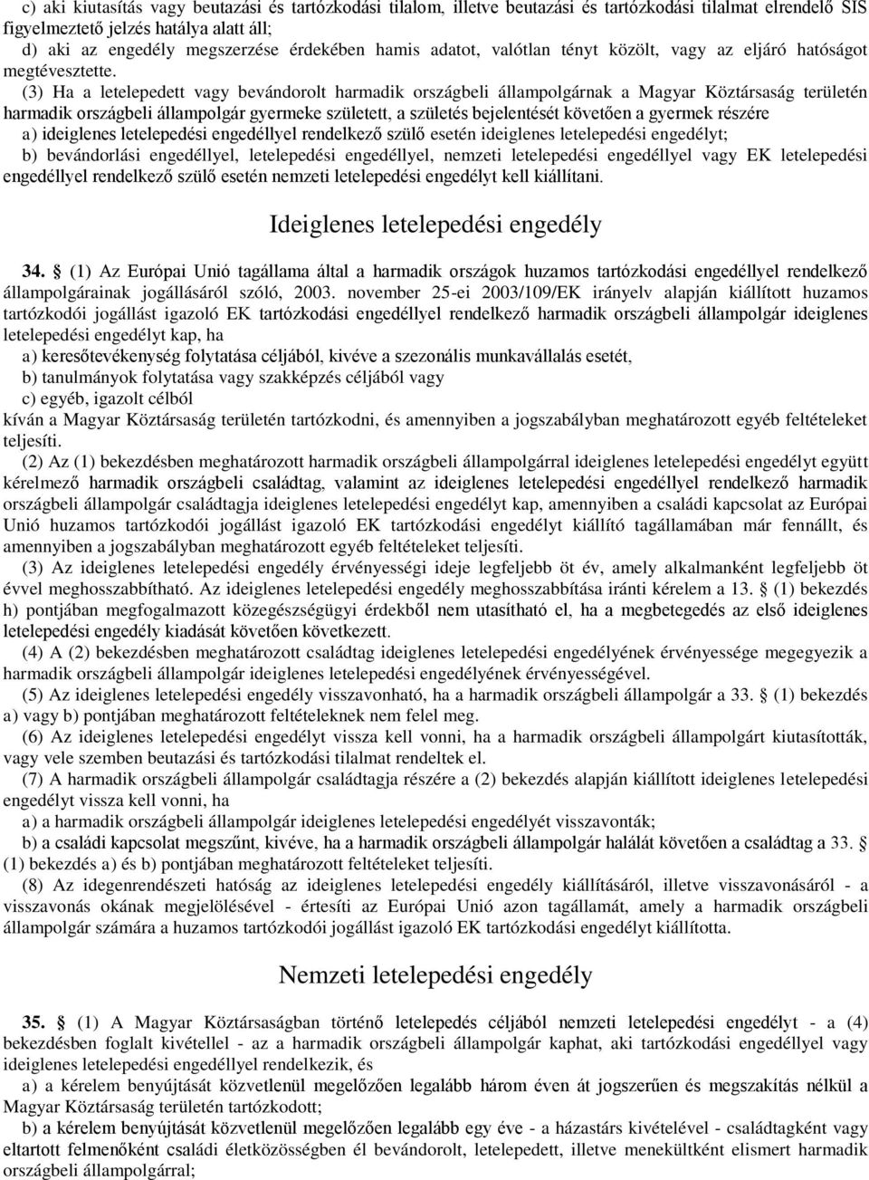 (3) Ha a letelepedett vagy bevándorolt harmadik országbeli állampolgárnak a Magyar Köztársaság területén harmadik országbeli állampolgár gyermeke született, a születés bejelentését követően a gyermek