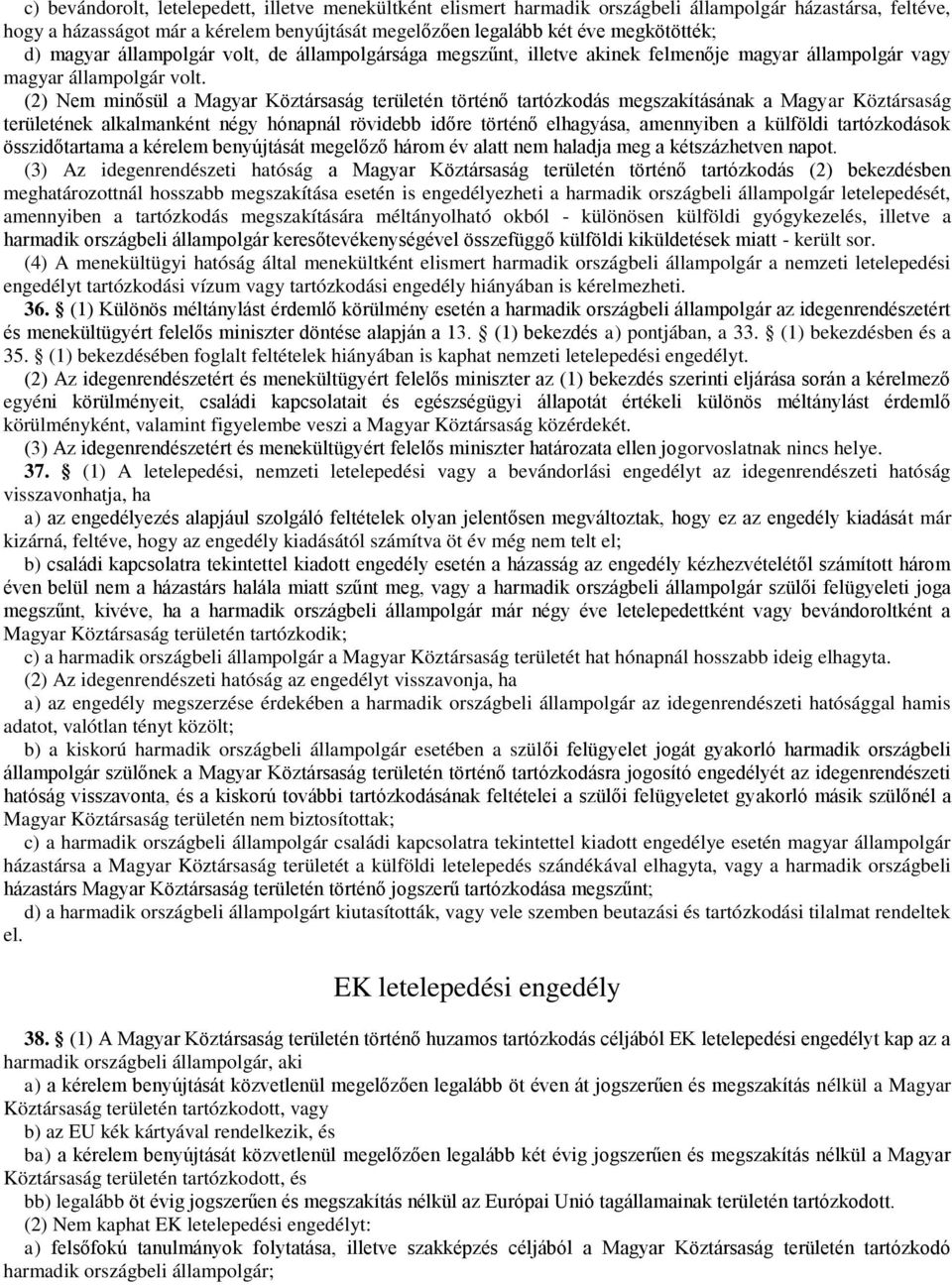 (2) Nem minősül a Magyar Köztársaság területén történő tartózkodás megszakításának a Magyar Köztársaság területének alkalmanként négy hónapnál rövidebb időre történő elhagyása, amennyiben a külföldi