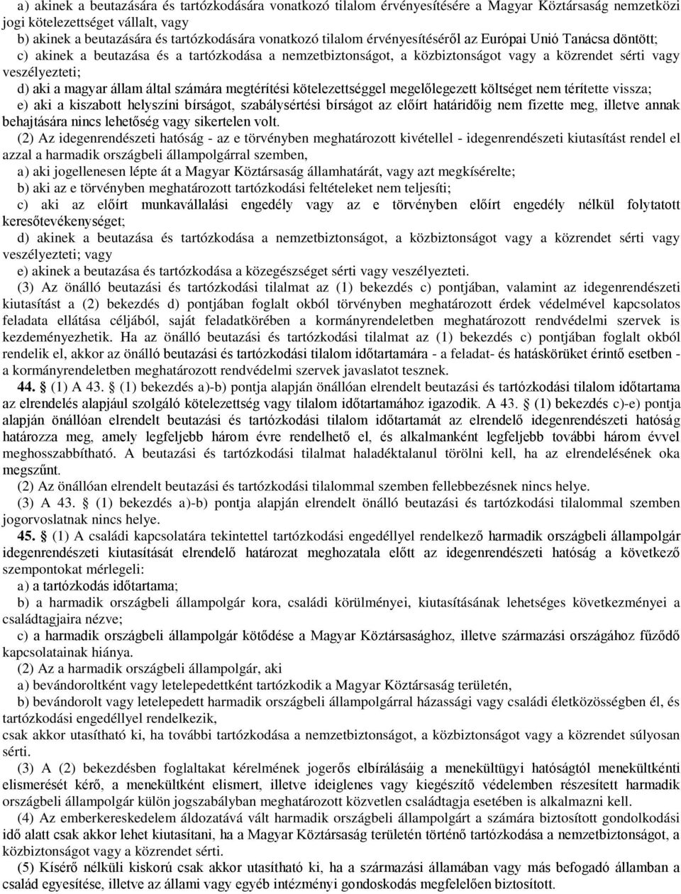 állam által számára megtérítési kötelezettséggel megelőlegezett költséget nem térítette vissza; e) aki a kiszabott helyszíni bírságot, szabálysértési bírságot az előírt határidőig nem fizette meg,