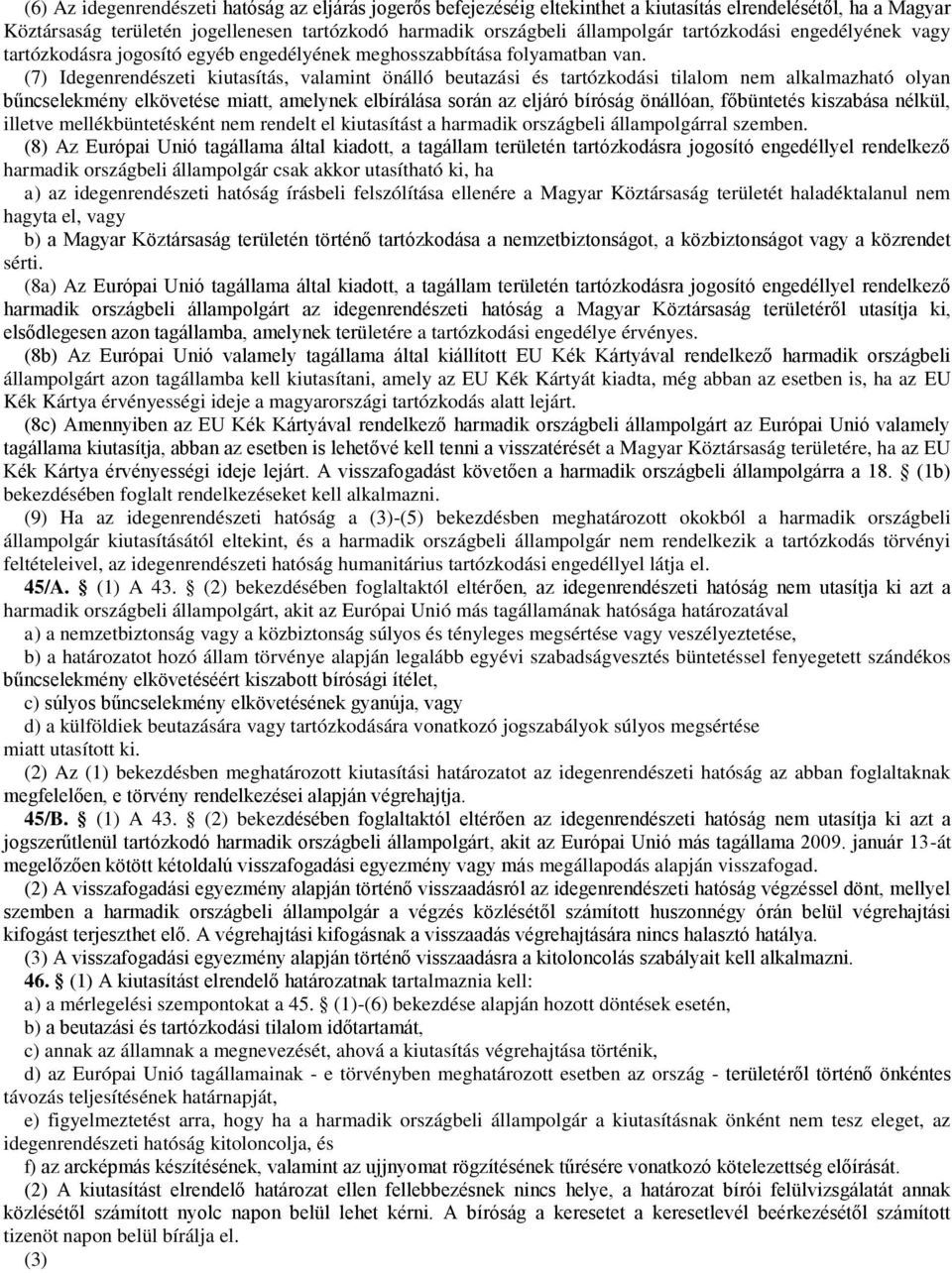 (7) Idegenrendészeti kiutasítás, valamint önálló beutazási és tartózkodási tilalom nem alkalmazható olyan bűncselekmény elkövetése miatt, amelynek elbírálása során az eljáró bíróság önállóan,