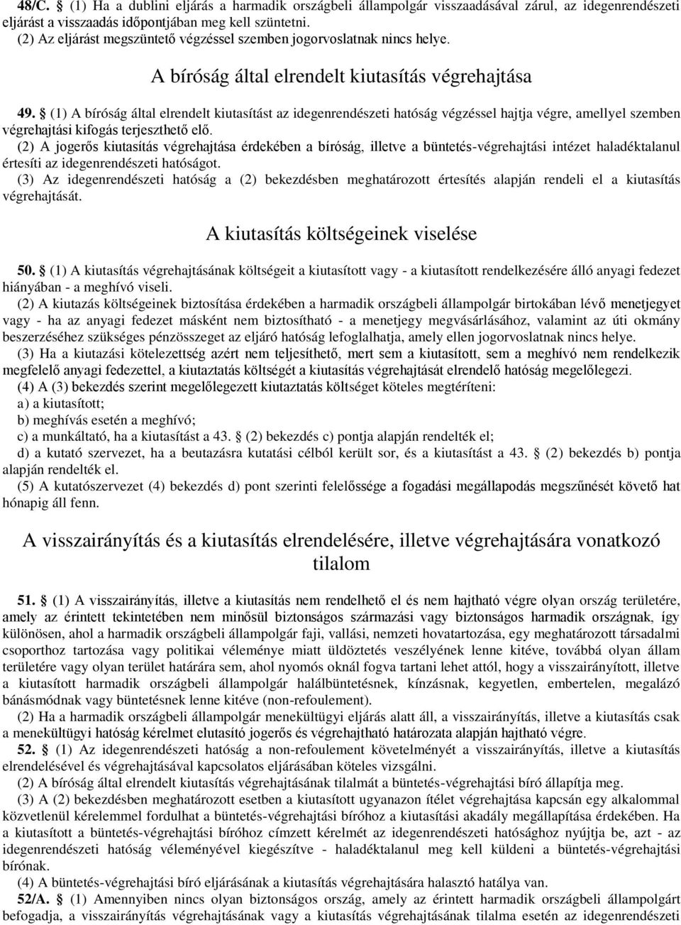 (1) A bíróság által elrendelt kiutasítást az idegenrendészeti hatóság végzéssel hajtja végre, amellyel szemben végrehajtási kifogás terjeszthető elő.