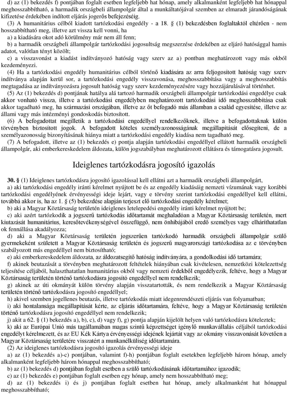 (1) bekezdésben foglaltaktól eltérően - nem hosszabbítható meg, illetve azt vissza kell vonni, ha a) a kiadására okot adó körülmény már nem áll fenn; b) a harmadik országbeli állampolgár tartózkodási