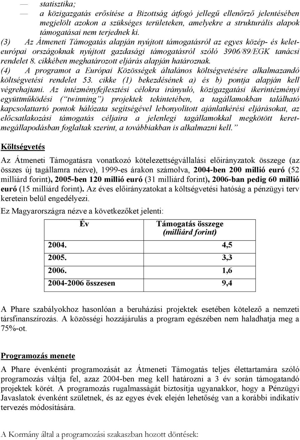 cikkében meghatározott eljárás alapján határoznak. (4) A programot a Európai Közösségek általános költségvetésére alkalmazandó költségvetési rendelet 53.