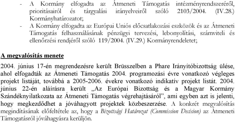 szóló 119/2004. (IV.29.) Kormányrendeletet; A megvalósítás menete 2004. június 17-én megrendezésre került Brüsszelben a Phare Irányítóbizottság ülése, ahol elfogadták az Átmeneti Támogatás 2004.
