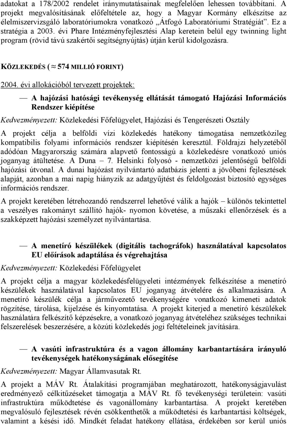 évi Phare Intézményfejlesztési Alap keretein belül egy twinning light program (rövid távú szakértői segítségnyújtás) útján kerül kidolgozásra. KÖZLEKEDÉS ( 574 MILLIÓ FORINT) 2004.