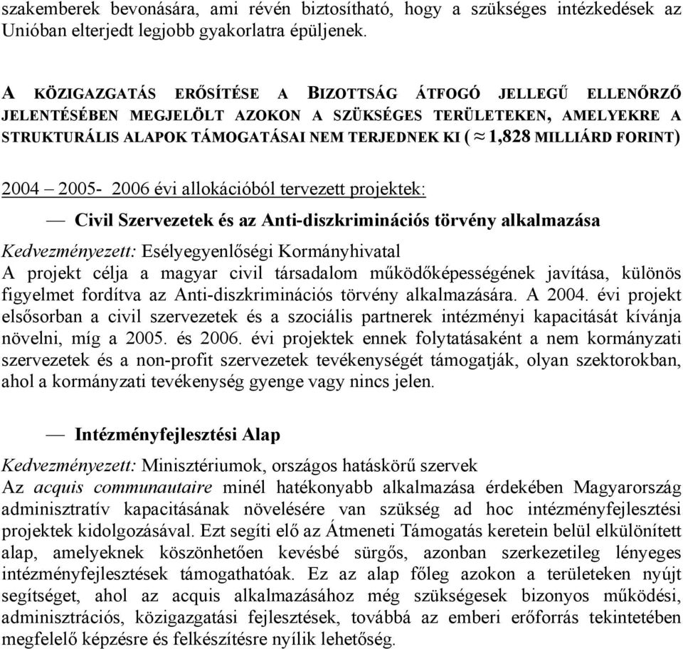 FORINT) 2004 2005-2006 évi allokációból tervezett projektek: Civil Szervezetek és az Anti-diszkriminációs törvény alkalmazása Kedvezményezett: Esélyegyenlőségi Kormányhivatal A projekt célja a magyar