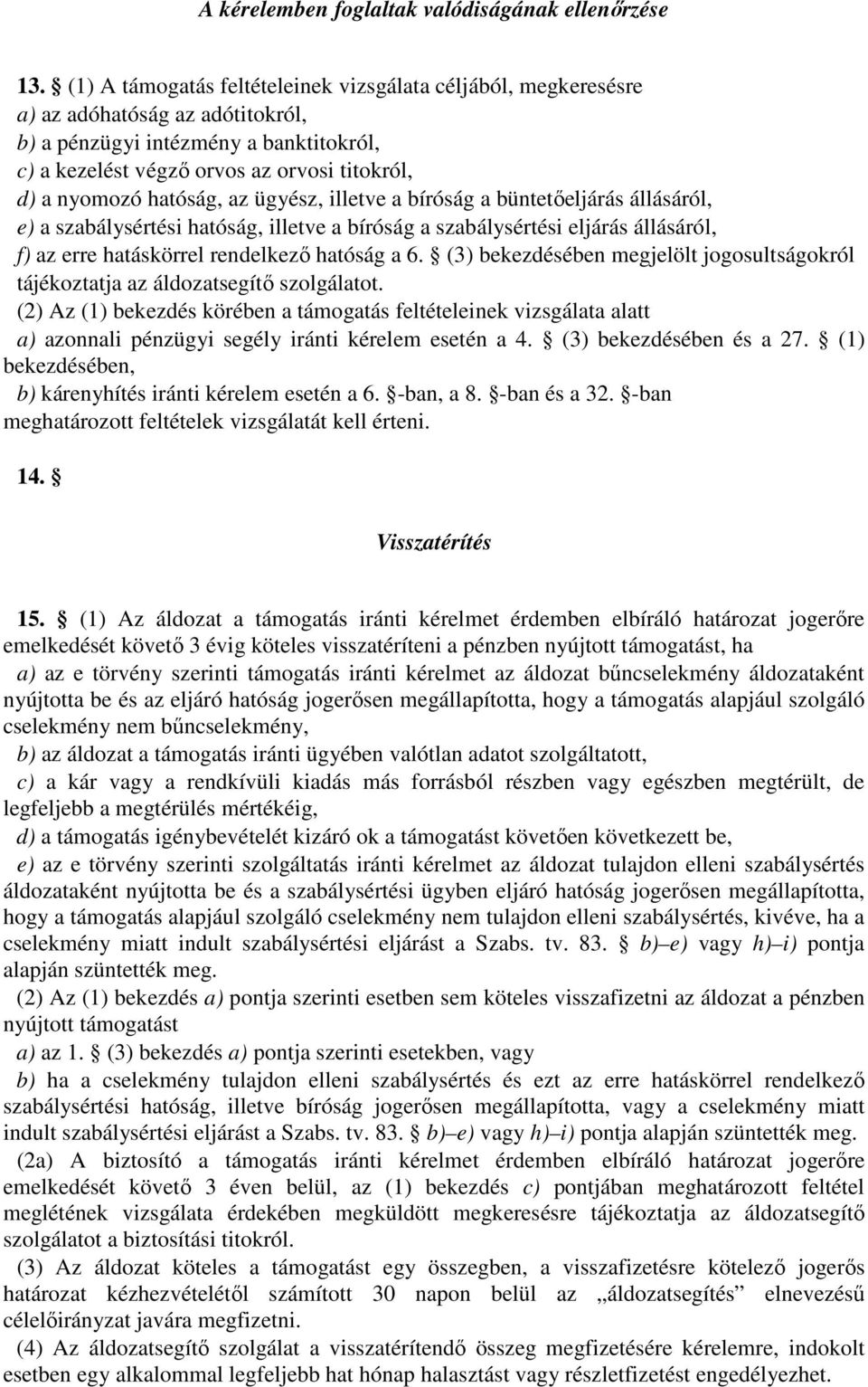 hatóság, az ügyész, illetve a bíróság a büntetőeljárás állásáról, e) a szabálysértési hatóság, illetve a bíróság a szabálysértési eljárás állásáról, f) az erre hatáskörrel rendelkező hatóság a 6.