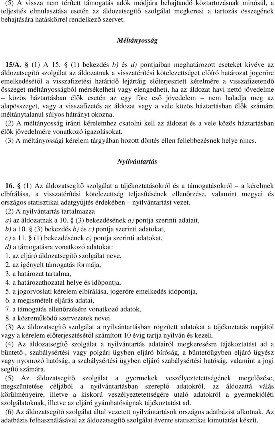 (1) bekezdés b) és d) pontjaiban meghatározott eseteket kivéve az áldozatsegítő szolgálat az áldozatnak a visszatérítési kötelezettséget előíró határozat jogerőre emelkedésétől a visszafizetési