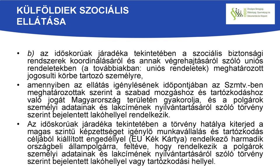 -ben meghatározottak szerint a szabad mozgáshoz és tartózkodáshoz való jogát Magyarország területén gyakorolja, és a polgárok személyi adatainak és lakcímének nyilvántartásáról szóló törvény szerint