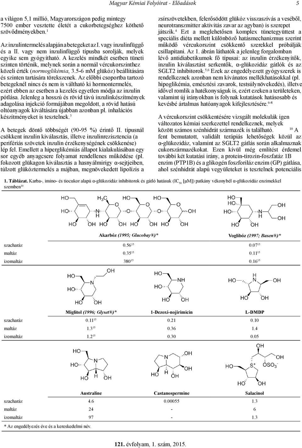 A kezelés mindkét esetben tüneti szinten történik, melynek során a normál vércukorszinthez közeli érték (normoglikémia, 3.5-6 mm glükóz) beállítására és szinten tartására törekszenek.