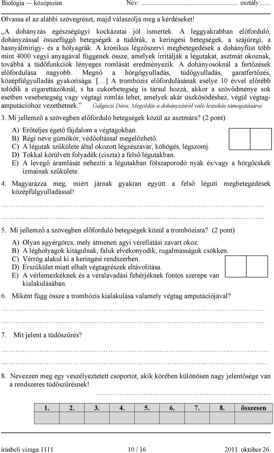 A krónikus légzőszervi megbetegedések a dohányfüst több mint 4000 vegyi anyagával függenek össze, amelyek irritálják a légutakat, asztmát okoznak, továbbá a tüdőfunkciók lényeges romlását