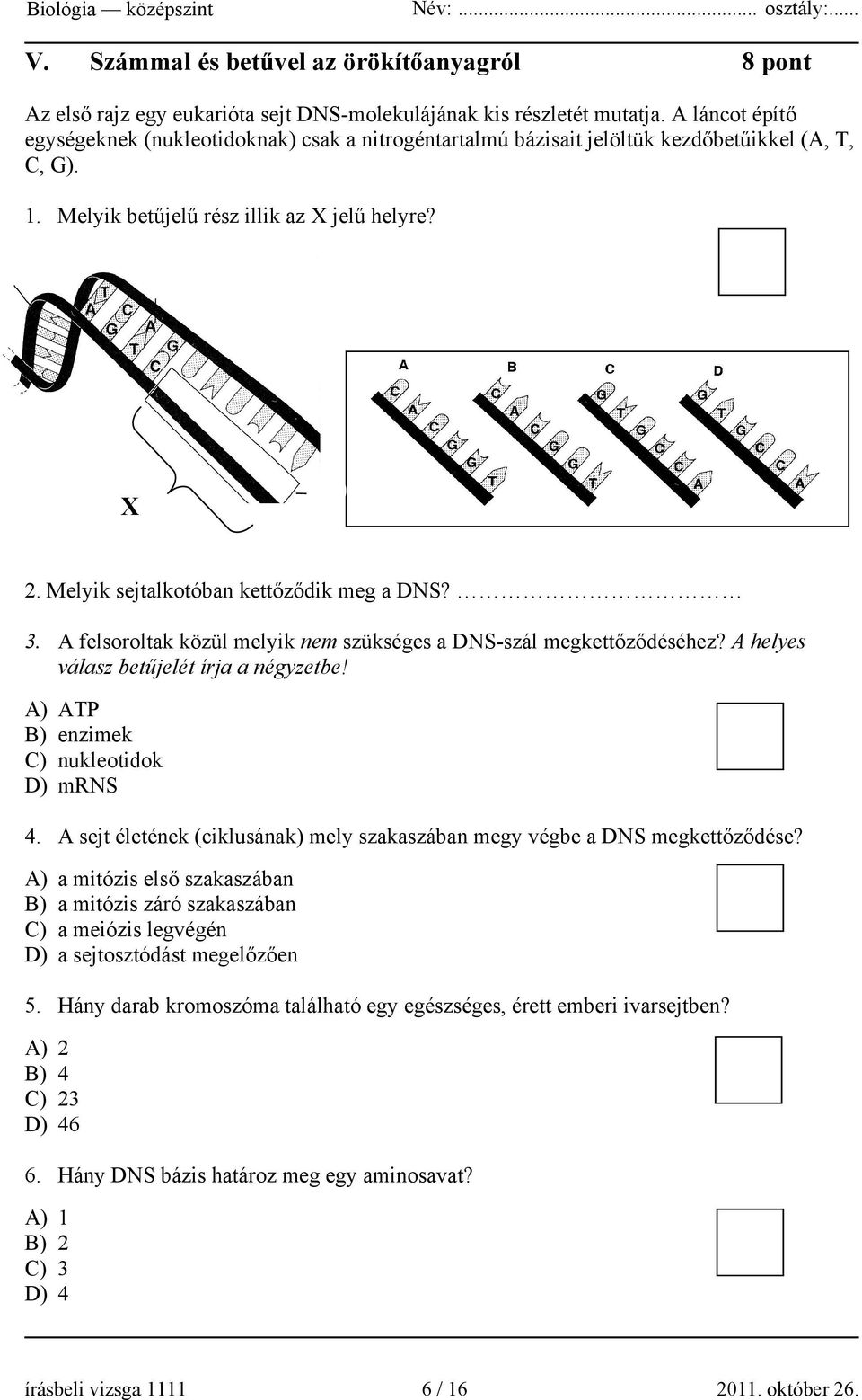 Melyik sejtalkotóban kettőződik meg a DNS? 3. A felsoroltak közül melyik nem szükséges a DNS-szál megkettőződéséhez? A helyes válasz betűjelét írja a négyzetbe!