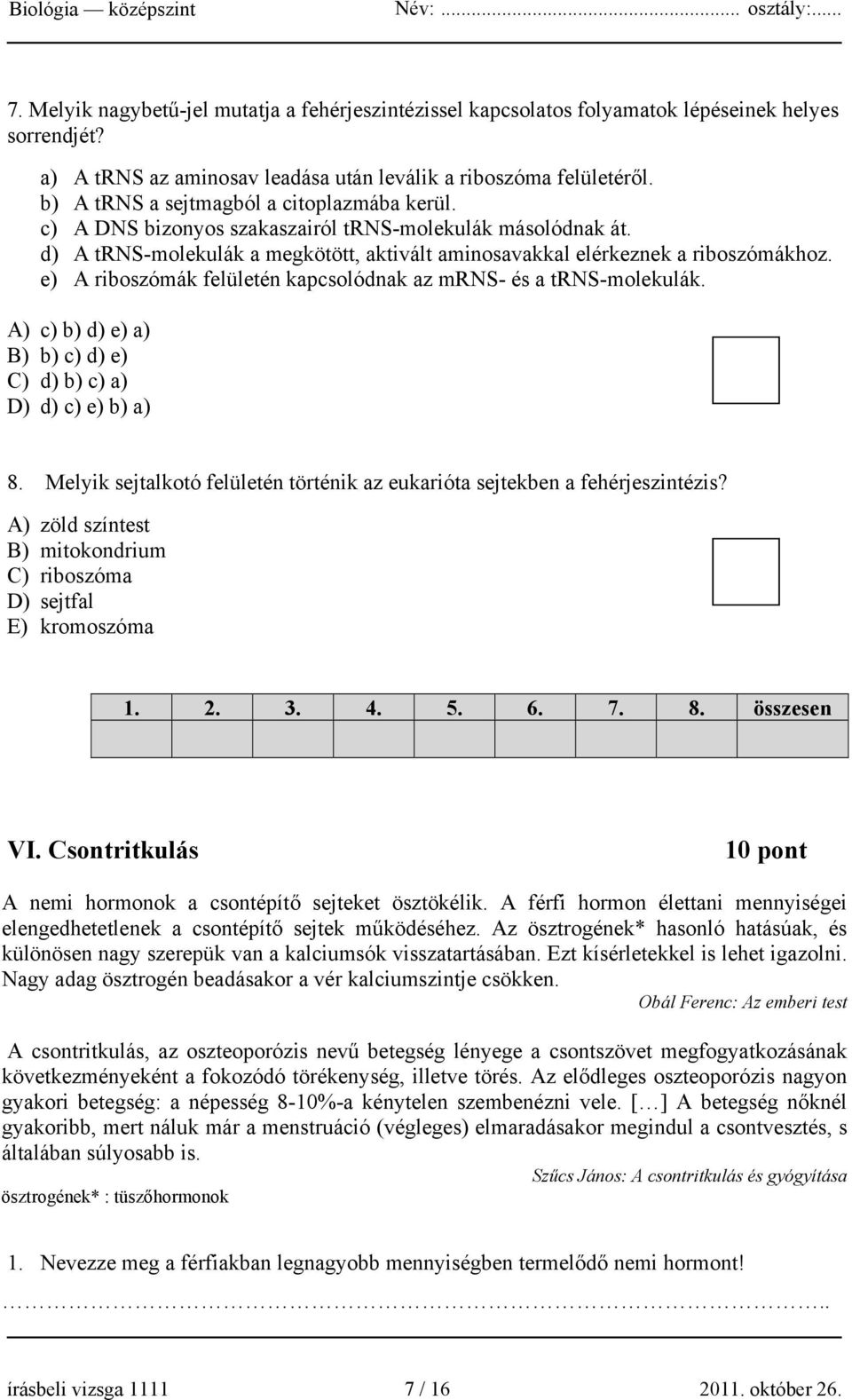 e) A riboszómák felületén kapcsolódnak az mrns- és a trns-molekulák. A) c) b) d) e) a) B) b) c) d) e) C) d) b) c) a) D) d) c) e) b) a) 8.