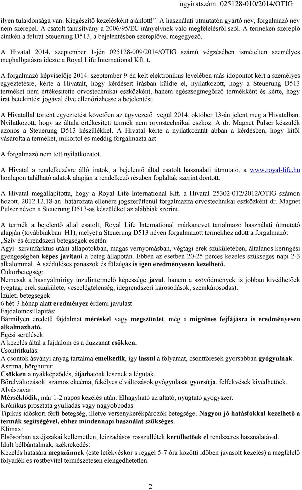 szeptember 1-jén 025128-009/2014/OTIG számú végzésében ismételten személyes meghallgatásra idézte a Royal Life International Kft. t. A forgalmazó képviselője 2014.