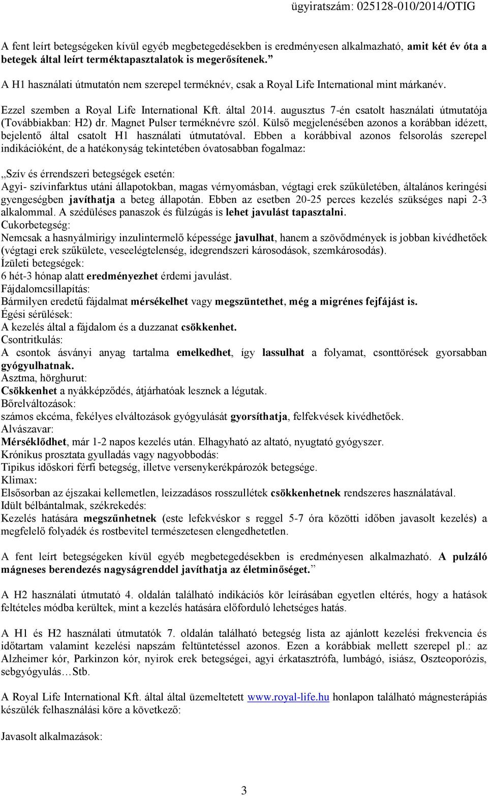 augusztus 7-én csatolt használati útmutatója (Továbbiakban: H2) dr. Magnet Pulser terméknévre szól. Külső megjelenésében azonos a korábban idézett, bejelentő által csatolt H1 használati útmutatóval.