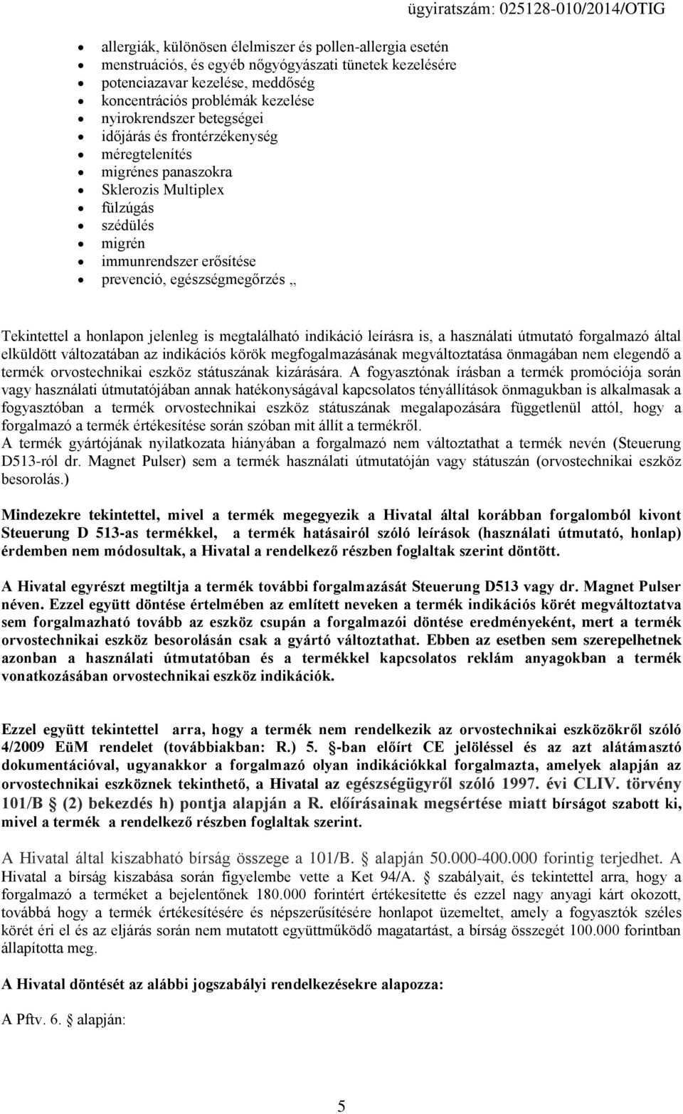 025128-010/2014/OTIG Tekintettel a honlapon jelenleg is megtalálható indikáció leírásra is, a használati útmutató forgalmazó által elküldött változatában az indikációs körök megfogalmazásának