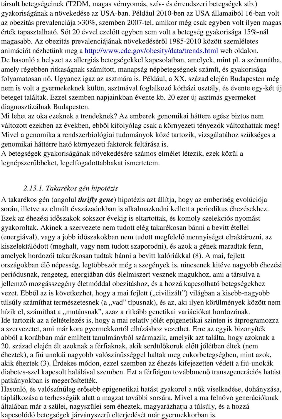 Sőt 20 évvel ezelőtt egyben sem volt a betegség gyakorisága 15%-nál magasabb. Az obezitás prevalenciájának növekedéséről 1985-2010 között szemléletes animációt nézhetünk meg a http://www.cdc.