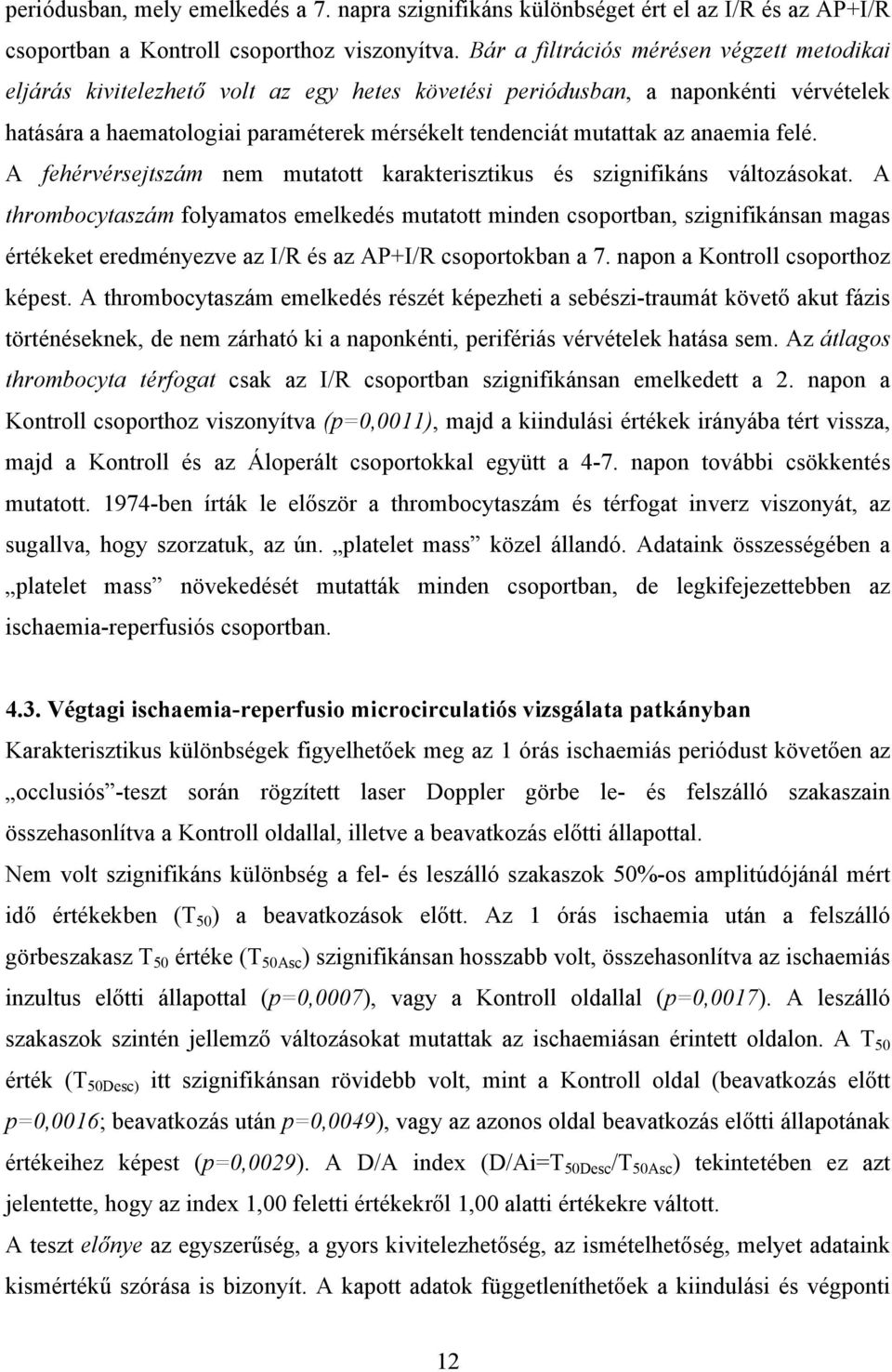 anaemia felé. A fehérvérsejtszám nem mutatott karakterisztikus és szignifikáns változásokat.