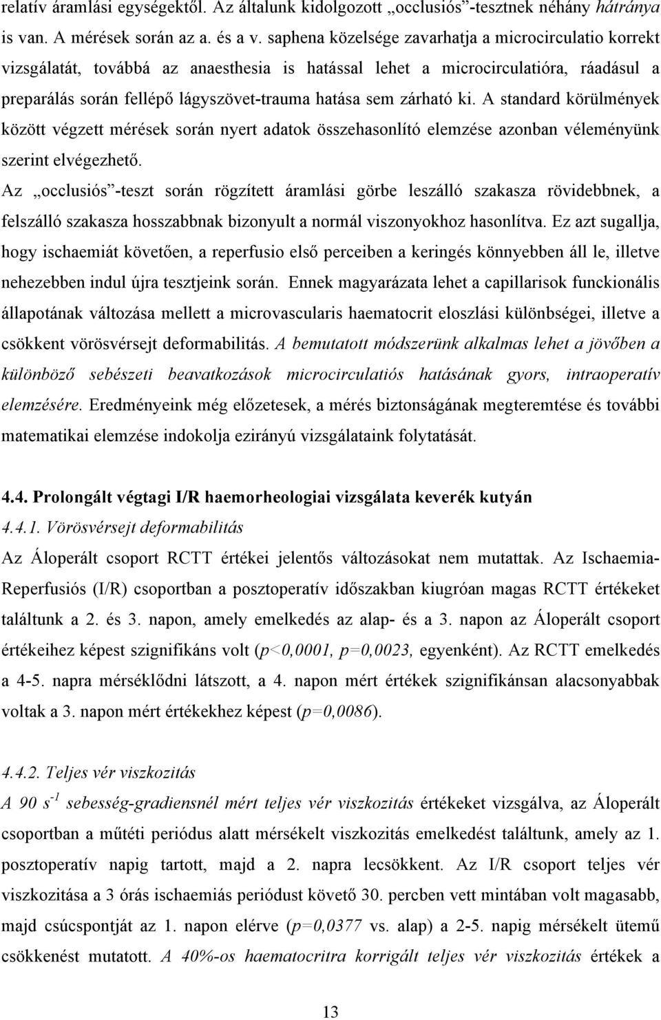 zárható ki. A standard körülmények között végzett mérések során nyert adatok összehasonlító elemzése azonban véleményünk szerint elvégezhet.