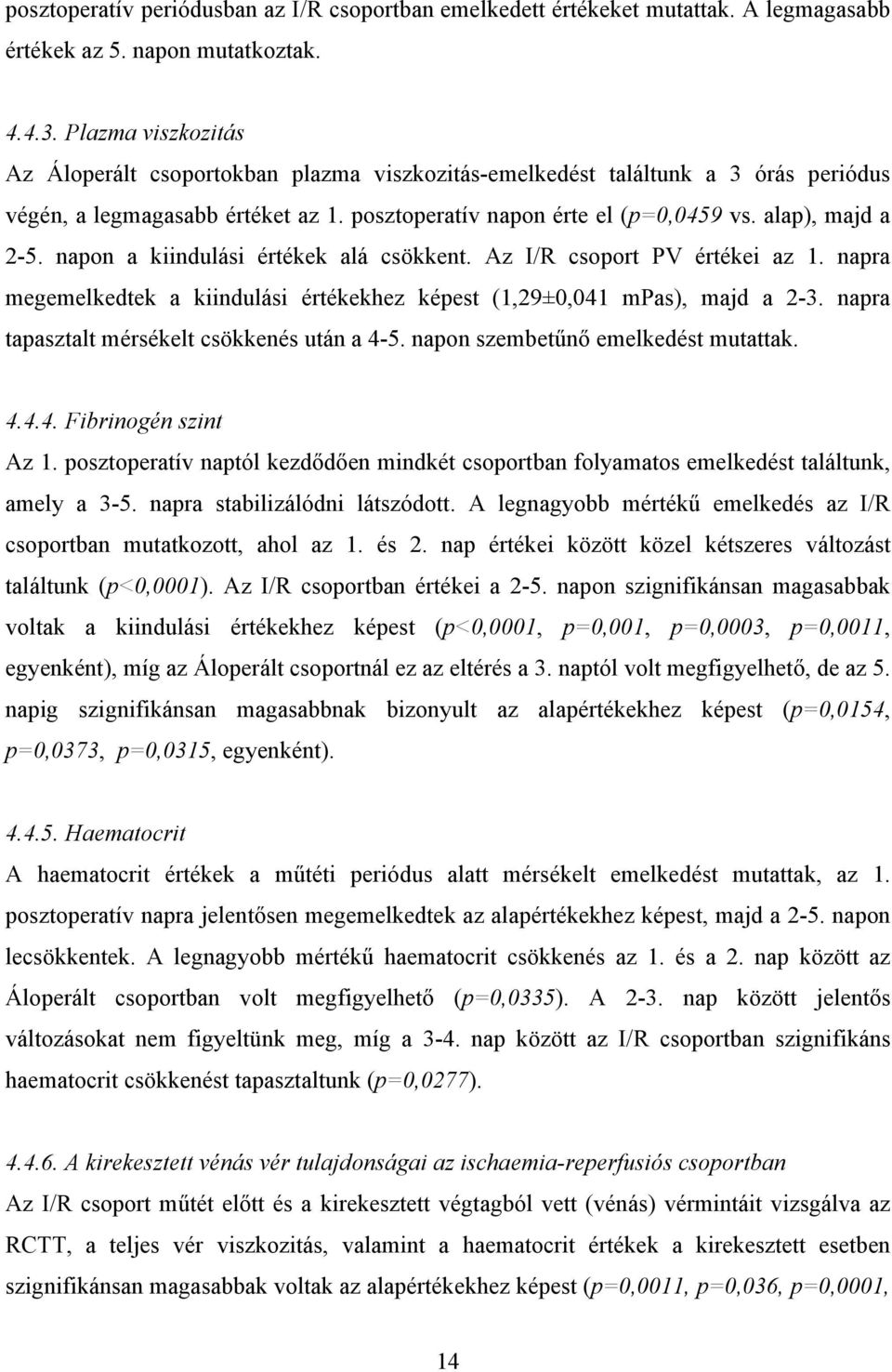 napon a kiindulási értékek alá csökkent. Az I/R csoport PV értékei az 1. napra megemelkedtek a kiindulási értékekhez képest (1,29±0,041 mpas), majd a 2-3.