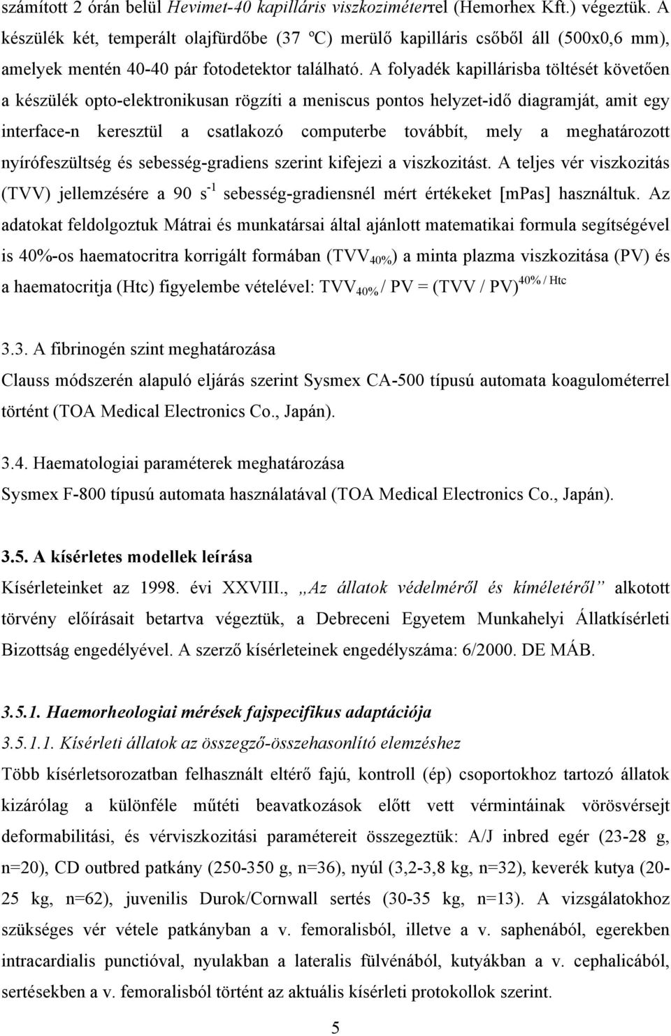 A folyadék kapillárisba töltését követ en a készülék opto-elektronikusan rögzíti a meniscus pontos helyzet-id diagramját, amit egy interface-n keresztül a csatlakozó computerbe továbbít, mely a