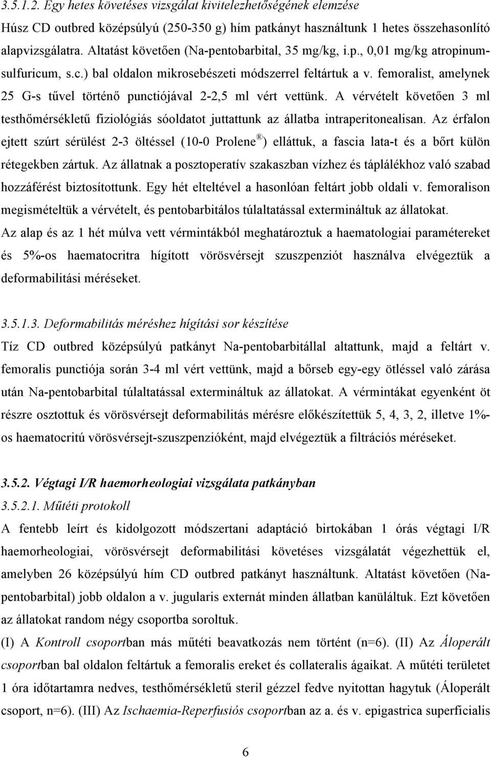 femoralist, amelynek 25 G-s t vel történ punctiójával 2-2,5 ml vért vettünk. A vérvételt követ en 3 ml testh mérséklet fiziológiás sóoldatot juttattunk az állatba intraperitonealisan.